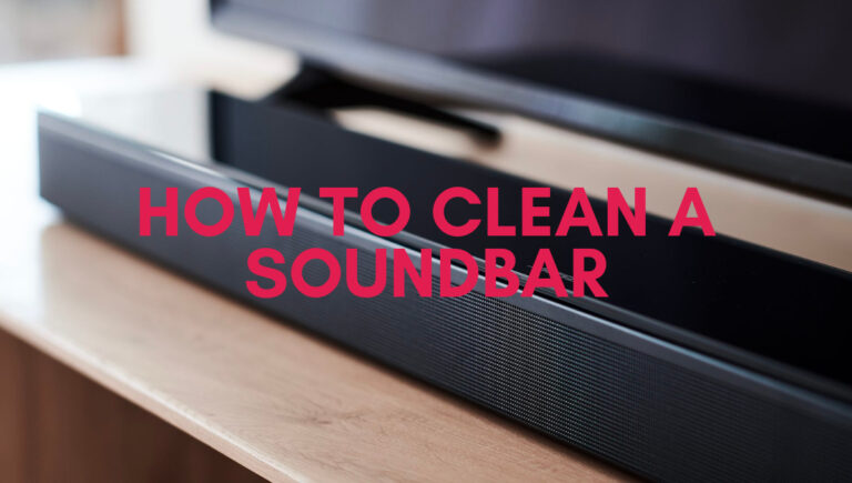 How to Properly Clean Your Soundbar for Optimal Audio Quality